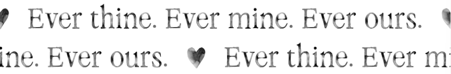 Ever thine. Ever Mine. Ever Ours