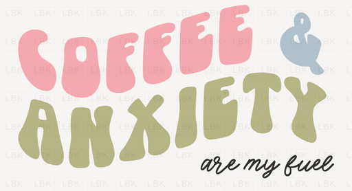 Coffee & Anxiety Are My Fuel