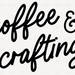 Coffee & Crafting