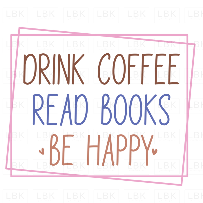 Drink Coffee Read Books Be Happy