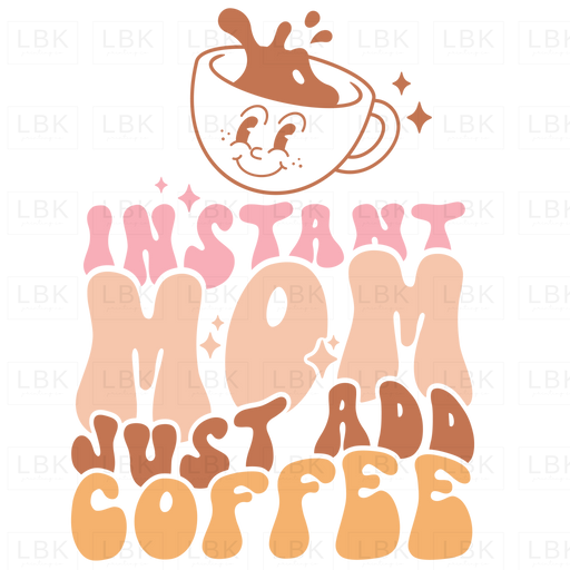 Instant Mom Just Add Coffee